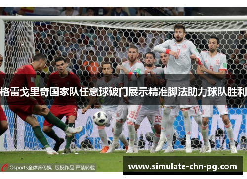 格雷戈里奇国家队任意球破门展示精准脚法助力球队胜利