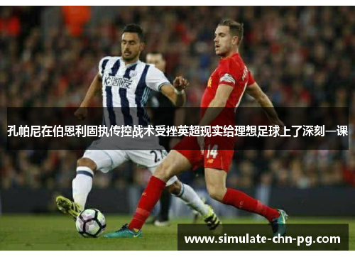 孔帕尼在伯恩利固执传控战术受挫英超现实给理想足球上了深刻一课