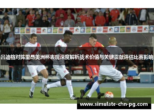 吕迪格对阵里昂美洲杯表现深度解析战术价值与关键贡献评估比赛影响