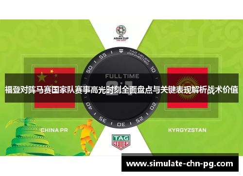 福登对阵马赛国家队赛事高光时刻全面盘点与关键表现解析战术价值